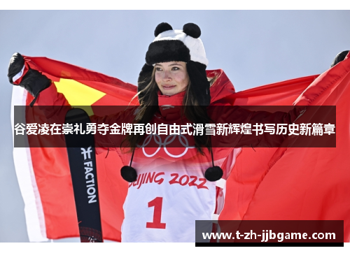 谷爱凌在崇礼勇夺金牌再创自由式滑雪新辉煌书写历史新篇章 谷爱凌在崇礼勇夺金牌再创自由式滑雪新辉煌书写历史新篇章