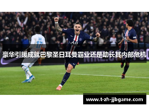 豪华引援成就巴黎圣日耳曼霸业还是助长其内部危机