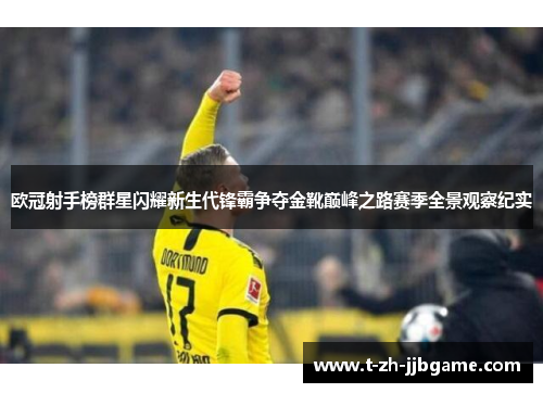 欧冠射手榜群星闪耀新生代锋霸争夺金靴巅峰之路赛季全景观察纪实