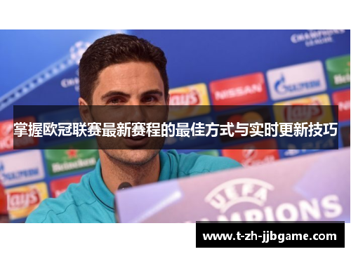 掌握欧冠联赛最新赛程的最佳方式与实时更新技巧